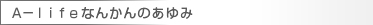 Ａ－ｌｉｆｅなんかんのあゆみ